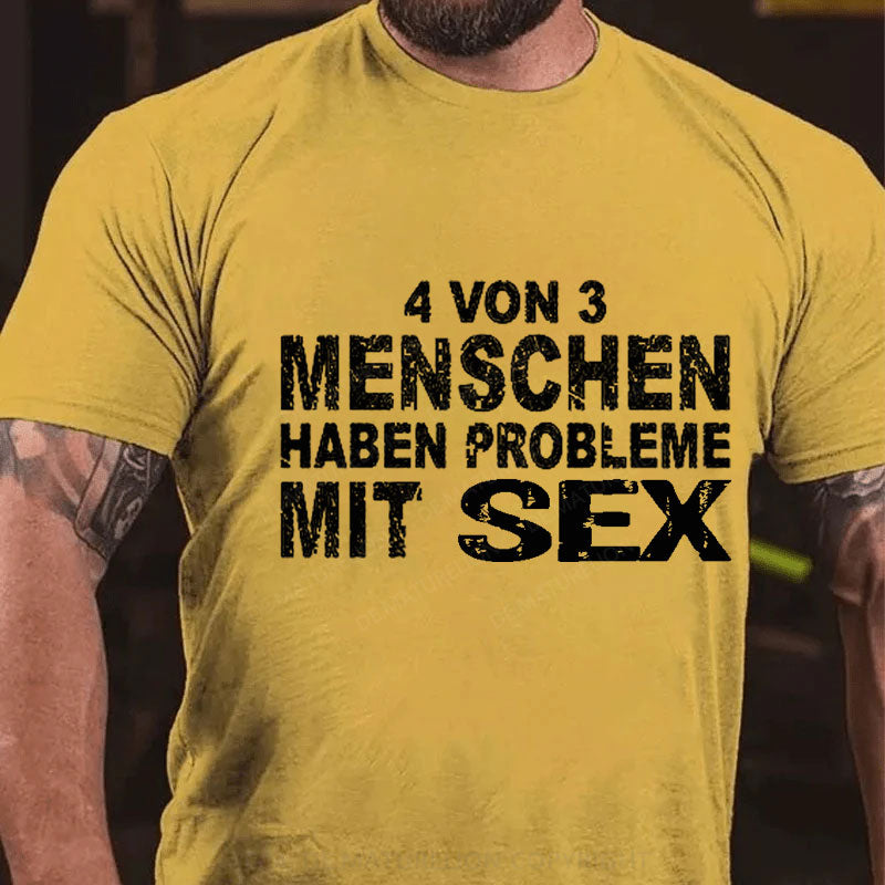 4 Von 3 Menschen Haben Probleme Mit Sex T-Shirt