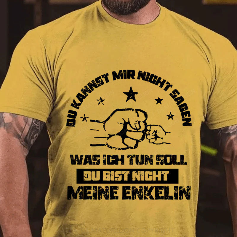 Du kannst mir nicht sagen, was ich tun soll. Du bist nicht meine Enkelin T-Shirt