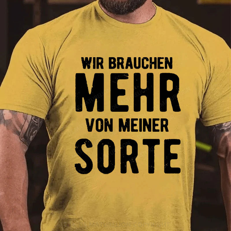 Wir Brauchen Mehr Von Meiner Sorte T-Shirt