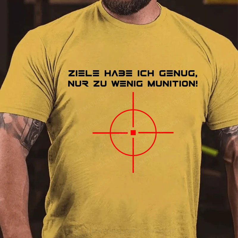 Ziele Habe Ich Genug, Nur Zu Wenig Munition T-Shirt