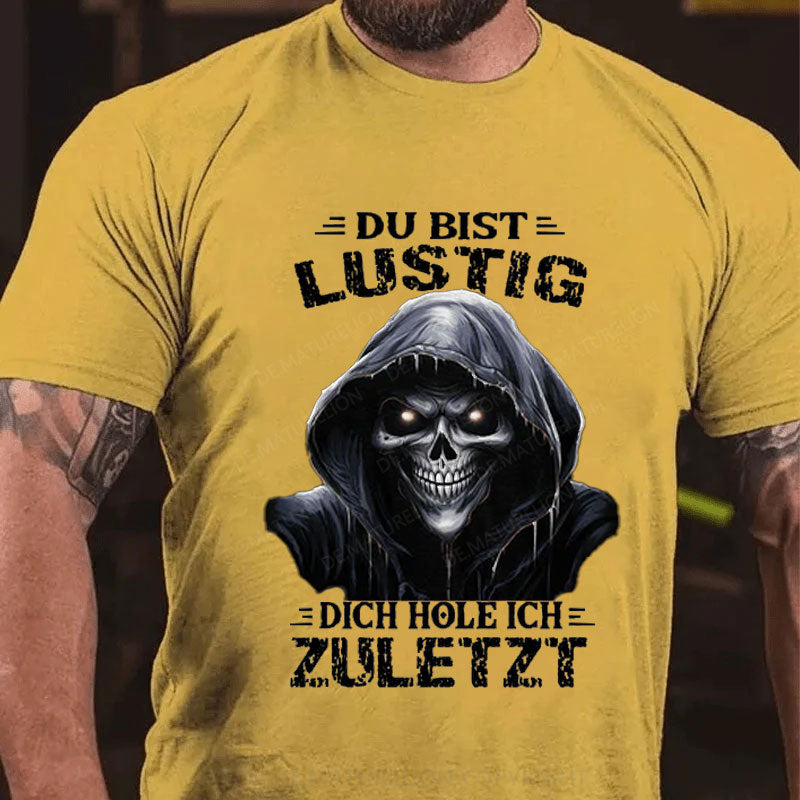 Du bist lustig dich hole ich zuletzt T-Shirt