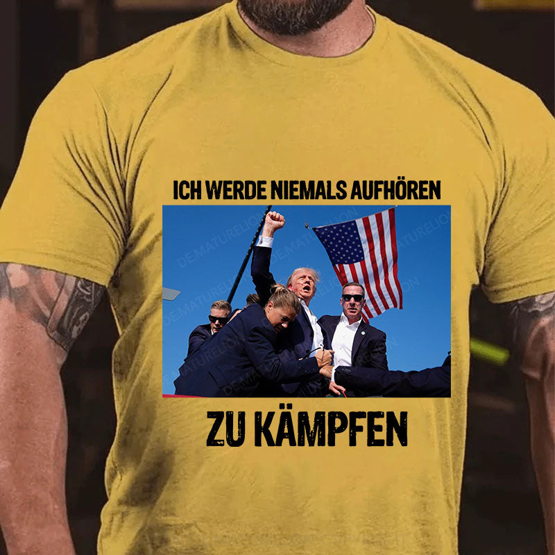 Ich werde niemals aufhören zu kämpfen T-Shirt