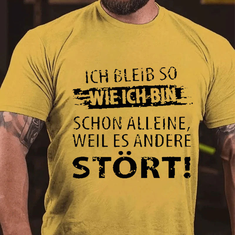 Ich Bleib So Wie Ich Bin Schon Alleine, Weil Es Andere Stört T-Shirt