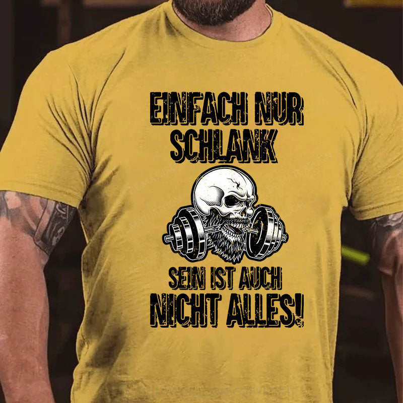 Einfach nur schlank sein ist auch nicht alles! T-Shirt