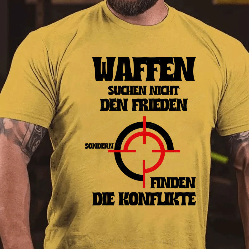 Waffen suchen nicht den Frieden, sondern finden die Konflikte T-Shirt