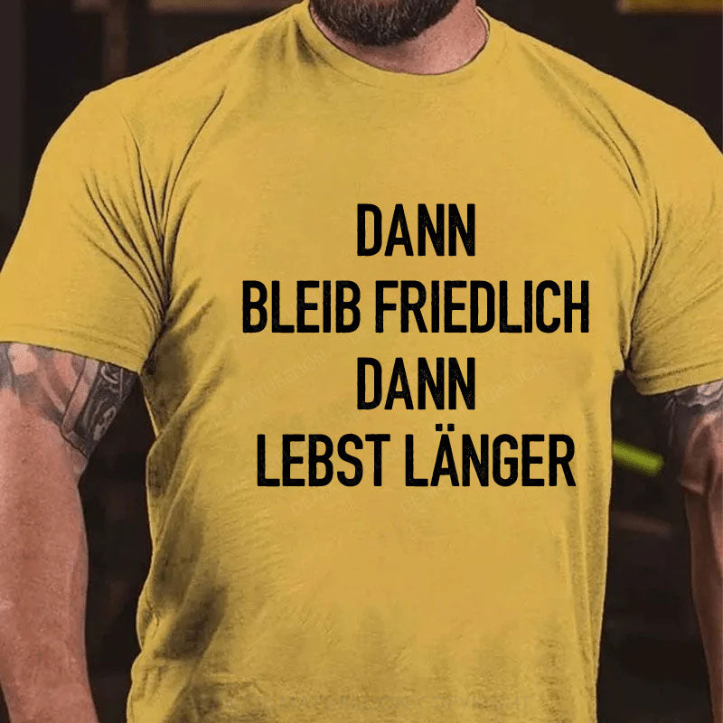 Dann bleib friedlich Dann lebst länger T-Shirt