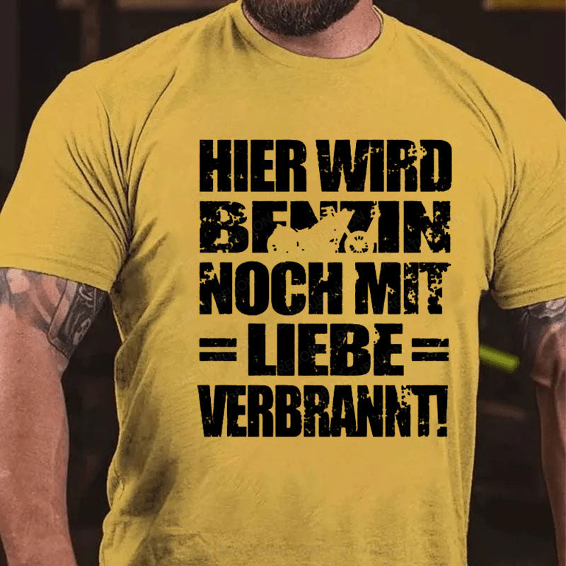 Hier Wird Benzin Noch Mit Liebe Verbrannt T-Shirt