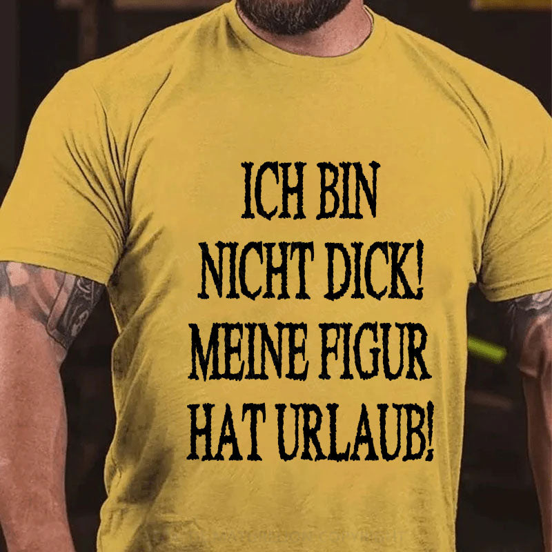 Ich Bin Nicht Dick! Meine Figur Hat Urlaub! T-Shirt