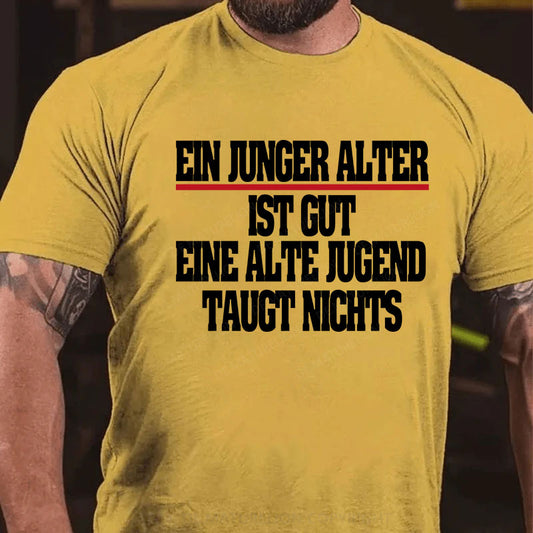 Ein junger Alter ist gut. Eine alte Jugend taugt nichts T-Shirt