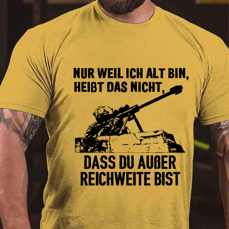 Nur weil ich alt bin, heißt das nicht, dass du außer Reichweite bist T-Shirt