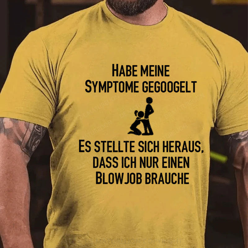 Habe meine Symptome gegoogelt. Es stellte sich heraus, dass ich nur einen Blowjob brauche T-Shirt