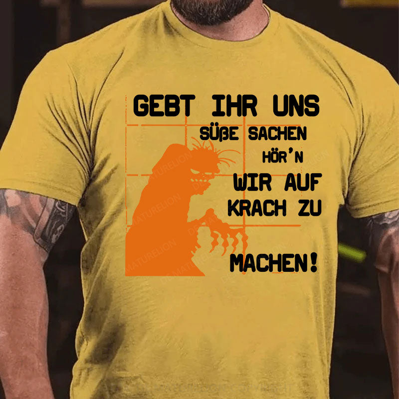 Gebt ihr uns süße Sachen, hör’n wir auf Krach zu machen! T-Shirt