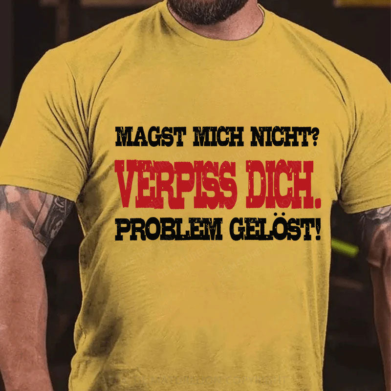 Magst mich nicht? Verpiss dich. Problem gelöst T-Shirt