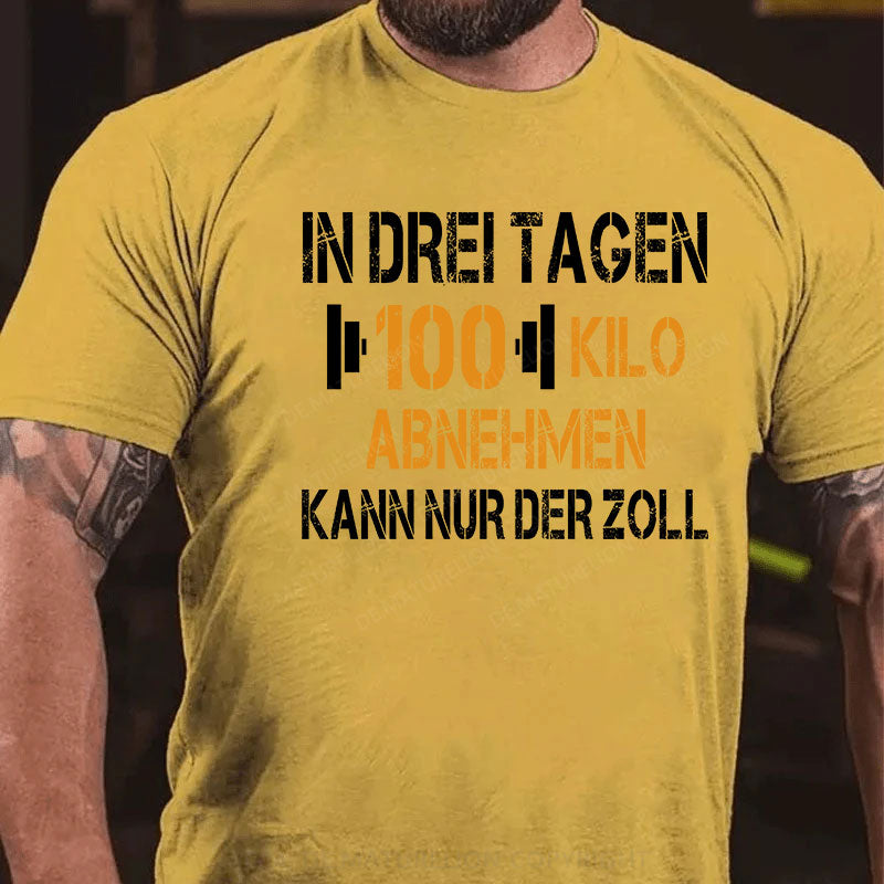 In drei Tagen 100 Kilo abnehmen – kann nur der Zoll T-Shirt