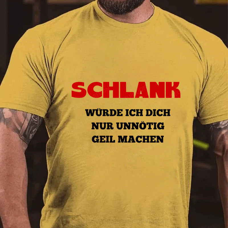 Schlank Würde Ich Dich Nur Unnötig Geil Machen T-Shirt