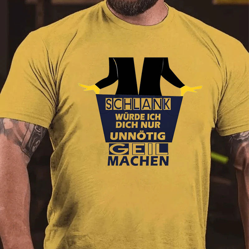 Schlank Würde Ich Dich Nur Unnötig Geil Machen T-Shirt