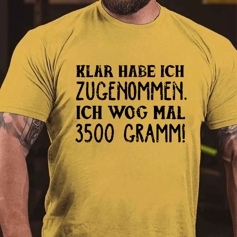 Klar habe ich zugenommen ich wog mal 3500 Gramm T-Shirt