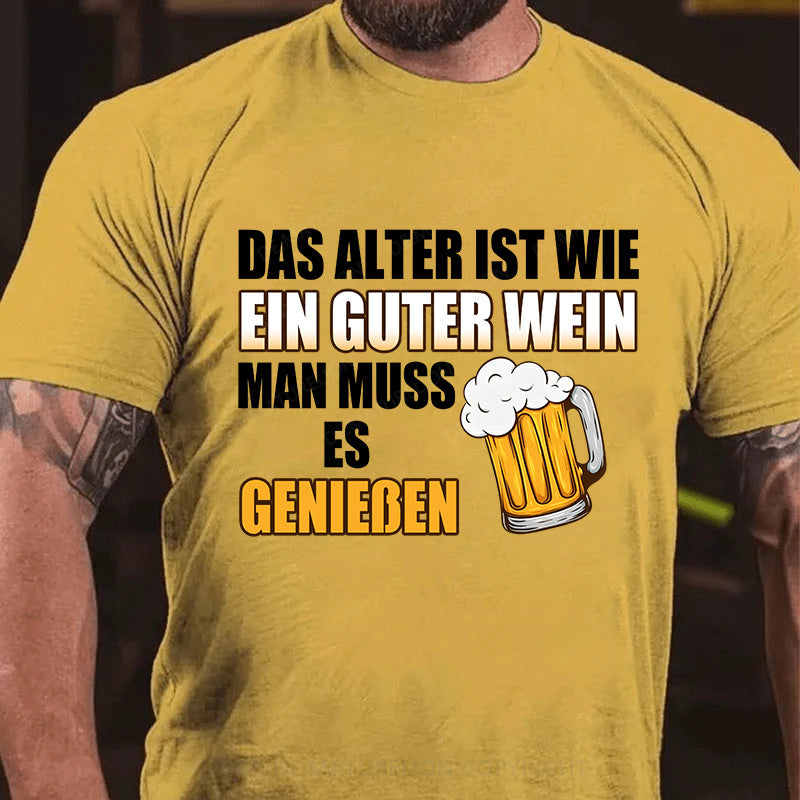 Das Alter ist wie ein guter Wein - man muss es genießen! T-Shirt