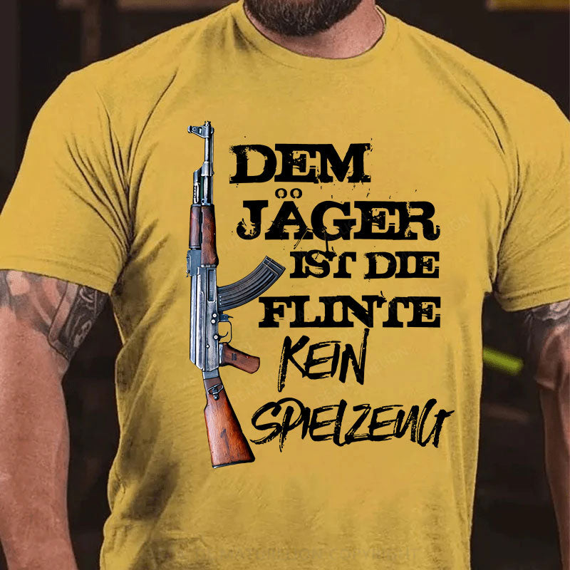 Dem Jäger ist die Flinte kein Spielzeug T-Shirt