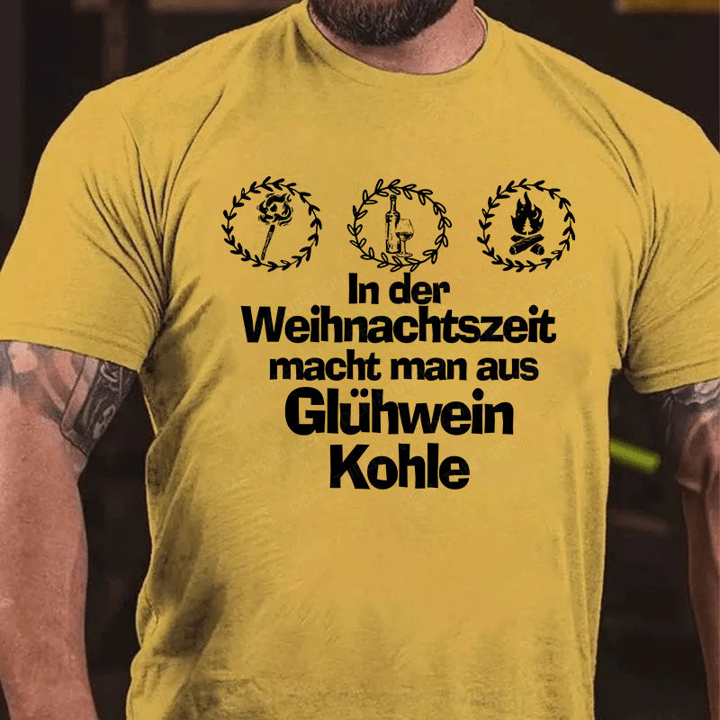 In der Weihnachtszeit macht man aus Glühwein Kohle T-Shirt