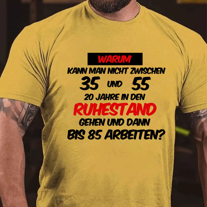 Warum kann man nicht zwischen 35 und 55 20 Jahre in den Ruhestand gehen und dann bis 85 arbeiten T-Shirt