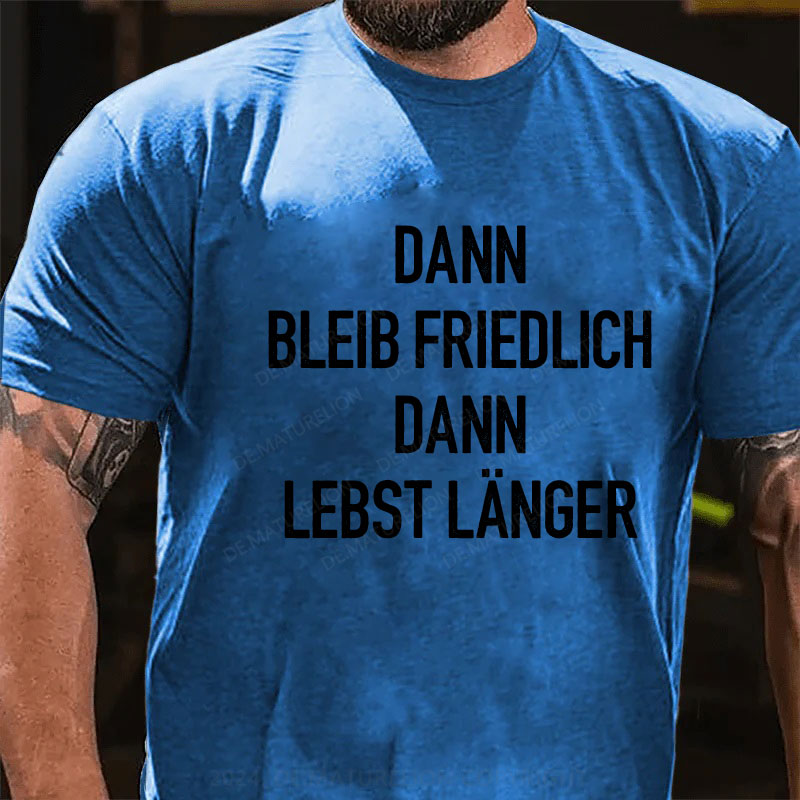 Dann bleib friedlich Dann lebst länger T-Shirt