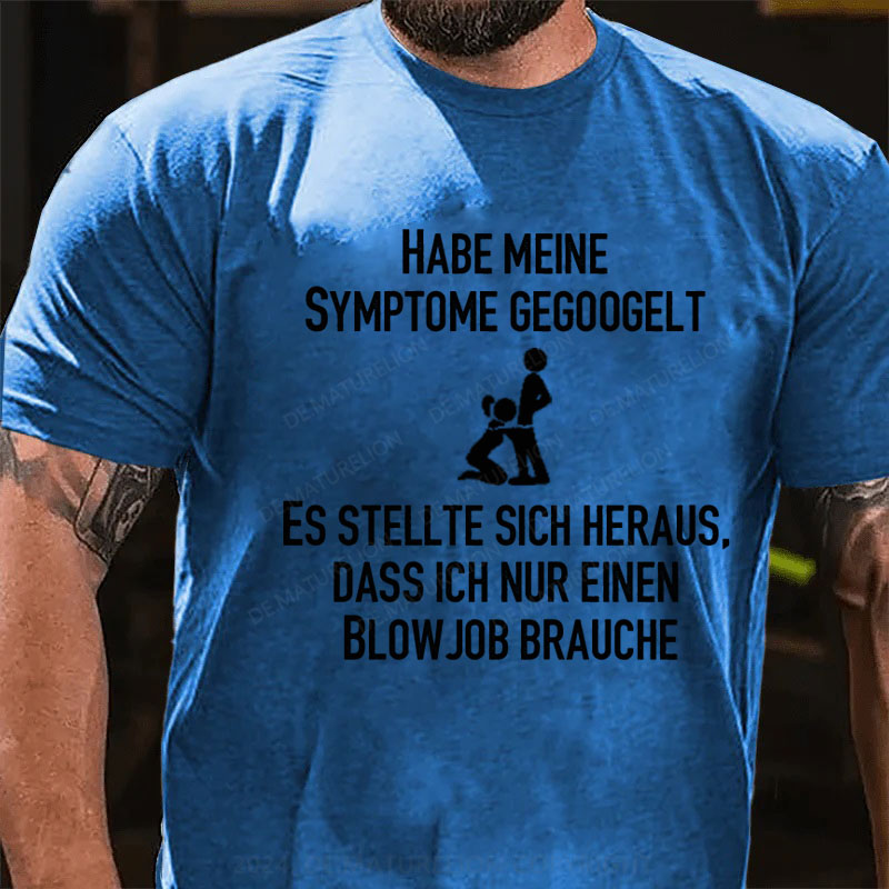 Habe meine Symptome gegoogelt. Es stellte sich heraus, dass ich nur einen Blowjob brauche T-Shirt