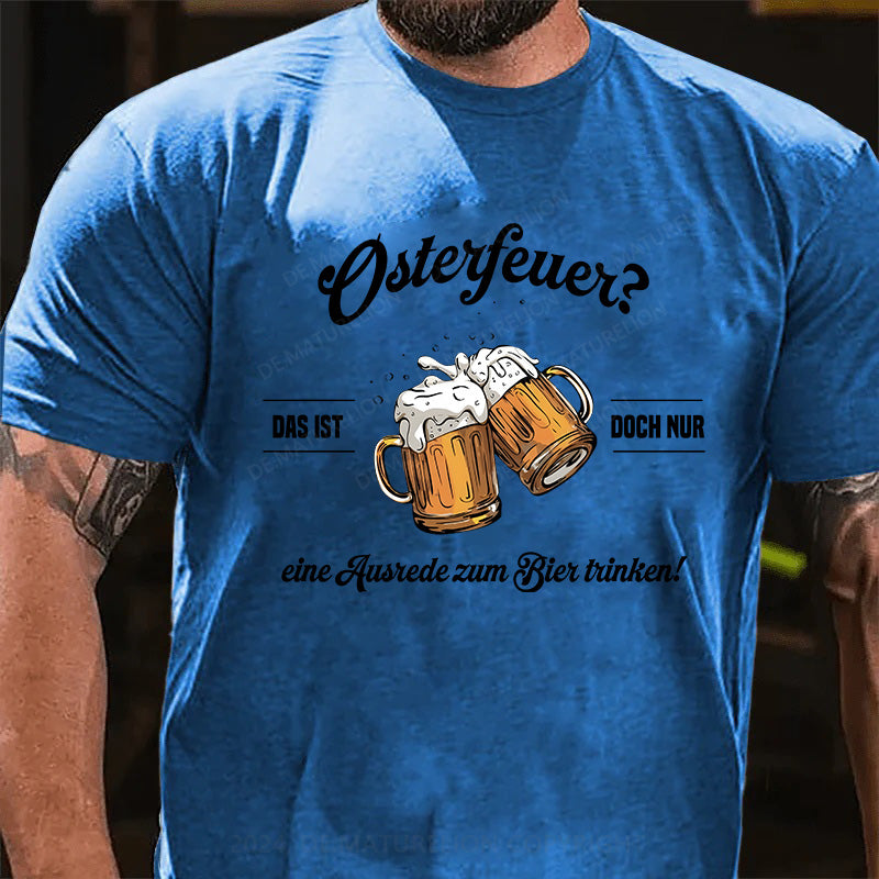 Osterfeuer Das ist doch nur eine Ausrede zum Bier trinken! T-Shirt