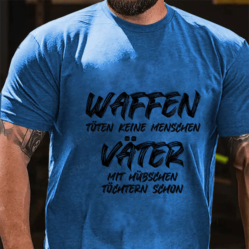 Waffen töten keine Menschen, Väter mit hübschen Töchtern schon T-Shirt