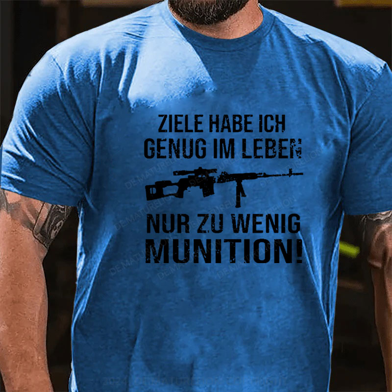 Ziele Habe Ich Genug Im Leben Nur Zu Wenig Munition T-Shirt