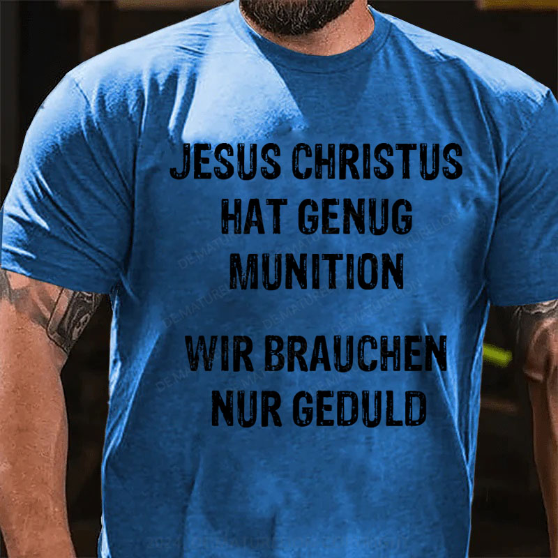 Jesus Christus hat genug Munition, wir brauchen nur Geduld T-Shirt