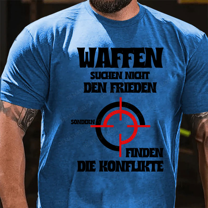 Waffen suchen nicht den Frieden, sondern finden die Konflikte T-Shirt