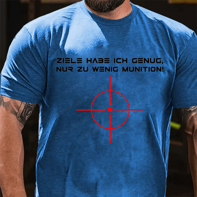 Ziele Habe Ich Genug, Nur Zu Wenig Munition T-Shirt