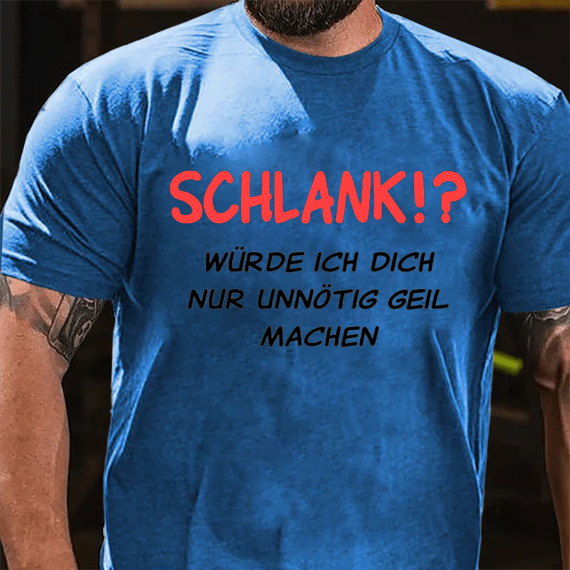 Schlank würde ich dich nur unnötig geil machen T-Shirt