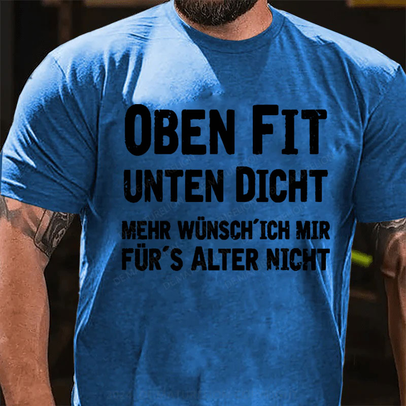 Oben Fit Unten Dicht Mehr Wünsche Ich Mir Für Das Alter Nicht T-Shirt