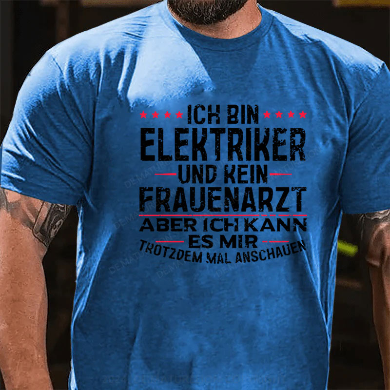 Ich Bin Elektriker Und Kein Frauenarzt Aber Ich Kann Es Mir Trotzdem Mal Anschauen T-Shirt