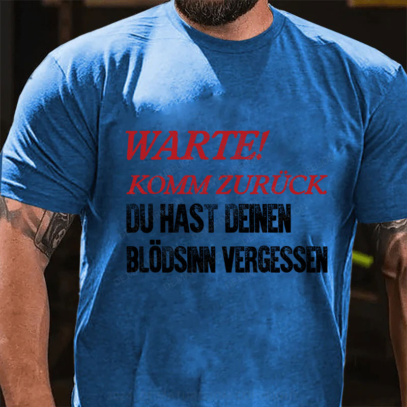 Warte! Komm Zurück. Du Hast Deinen Blödsinn Vergessen T-Shirt