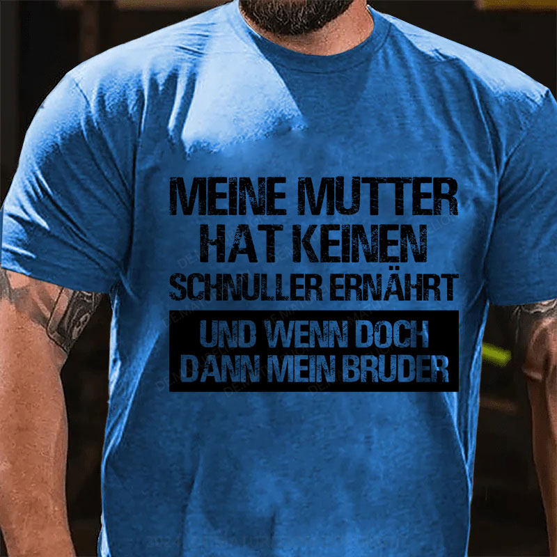 Meine Mutter hat keinen Schnuller ernährt und wenn doch, dann mein Bruder T-Shirt