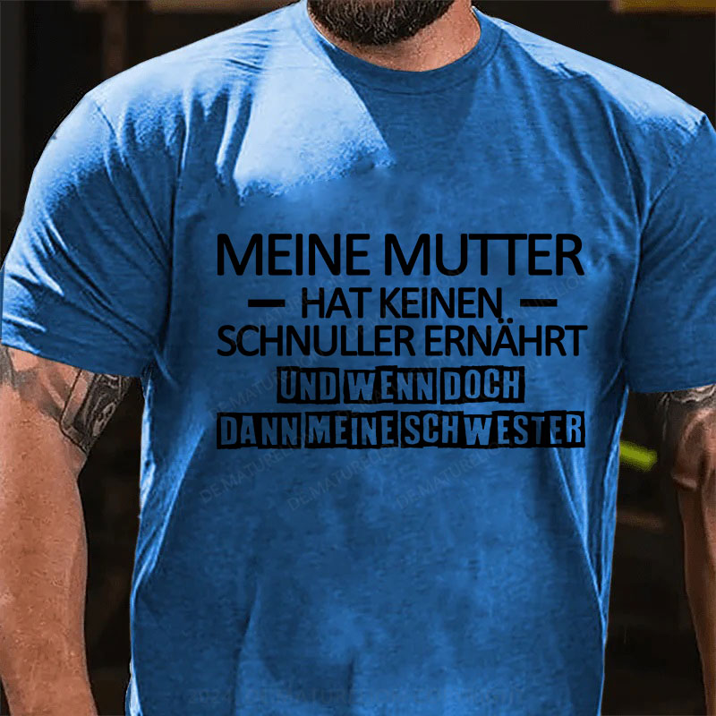 Meine Mutter hat keinen Schnuller ernährt und wenn doch, dann meine Schwester T-Shirt