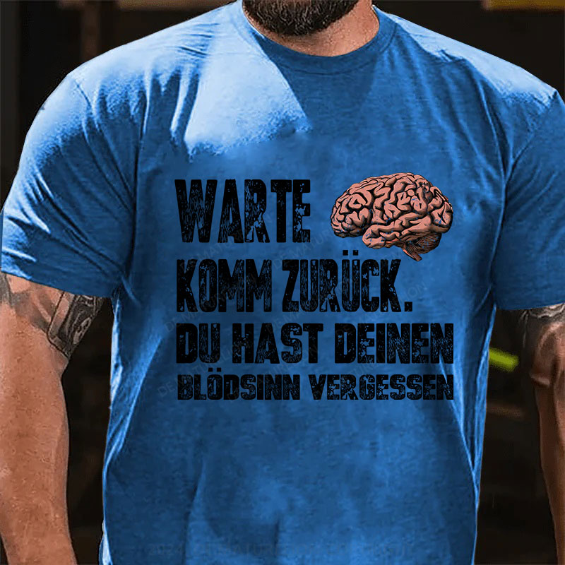 Warte! Komm Zurück. Du Hast Deinen Blödsinn Vergessen T-Shirt