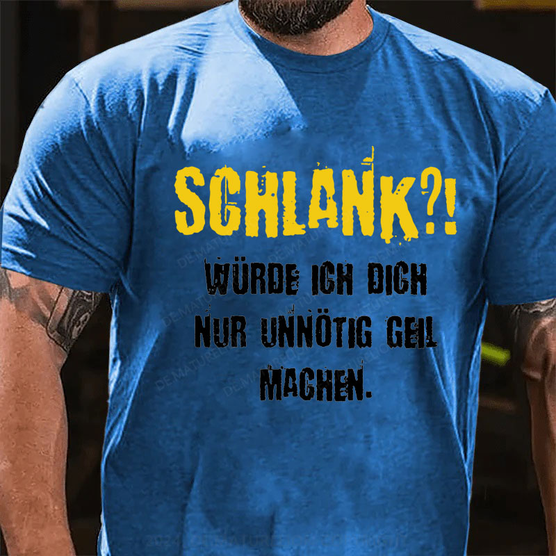 Schlank Würde Ich Dich Nur Unnötig Geil Machen T-Shirt