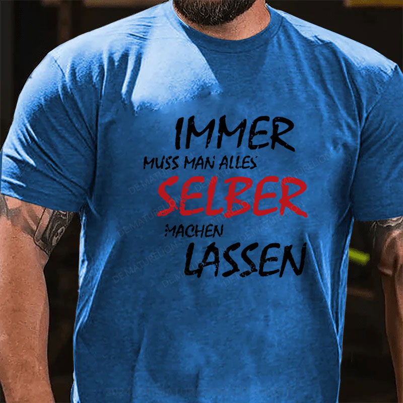 Immer Muss Man Alles Selber Machen Lassen T-Shirt