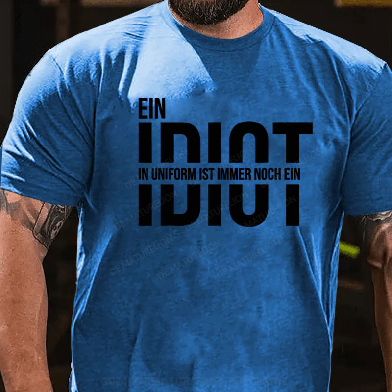 Ein Idiot In Uniform Ist Immer Noch Ein Idiot T-Shirt