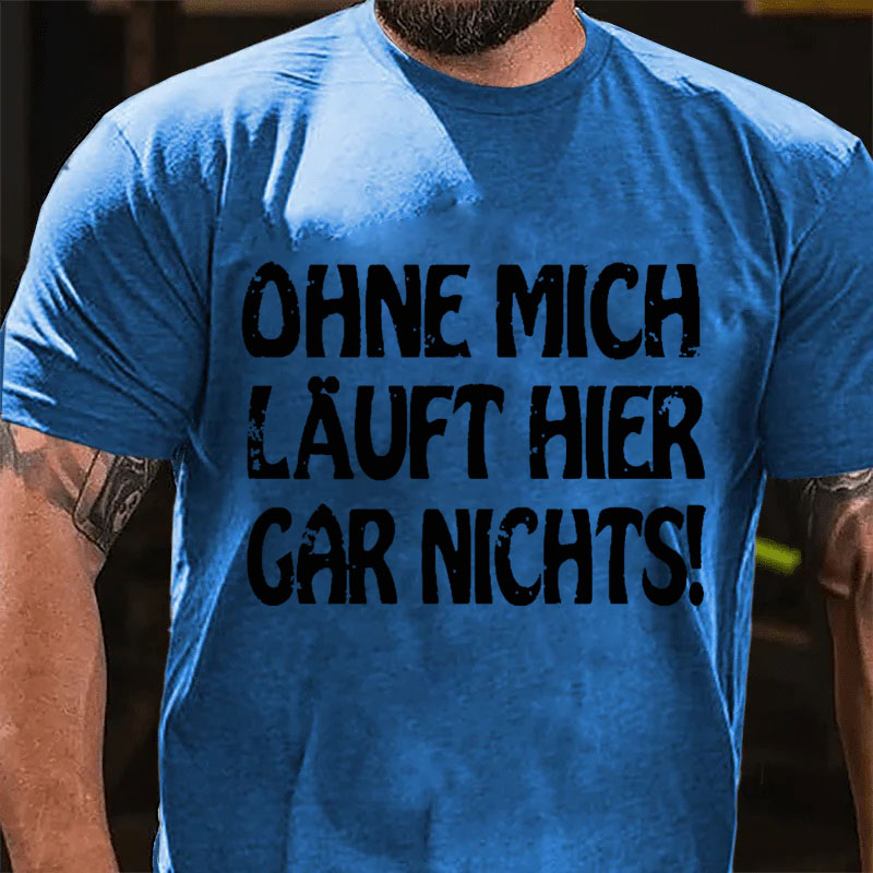 Ohne Mich Läuft Hier Gar Nichts！T-Shirt