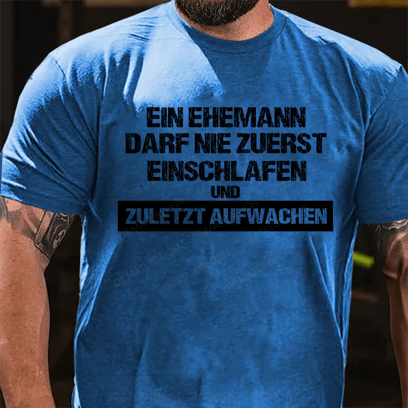 Ein Ehemann darf nie zuerst einschlafen und zuletzt aufwachen T-Shirt