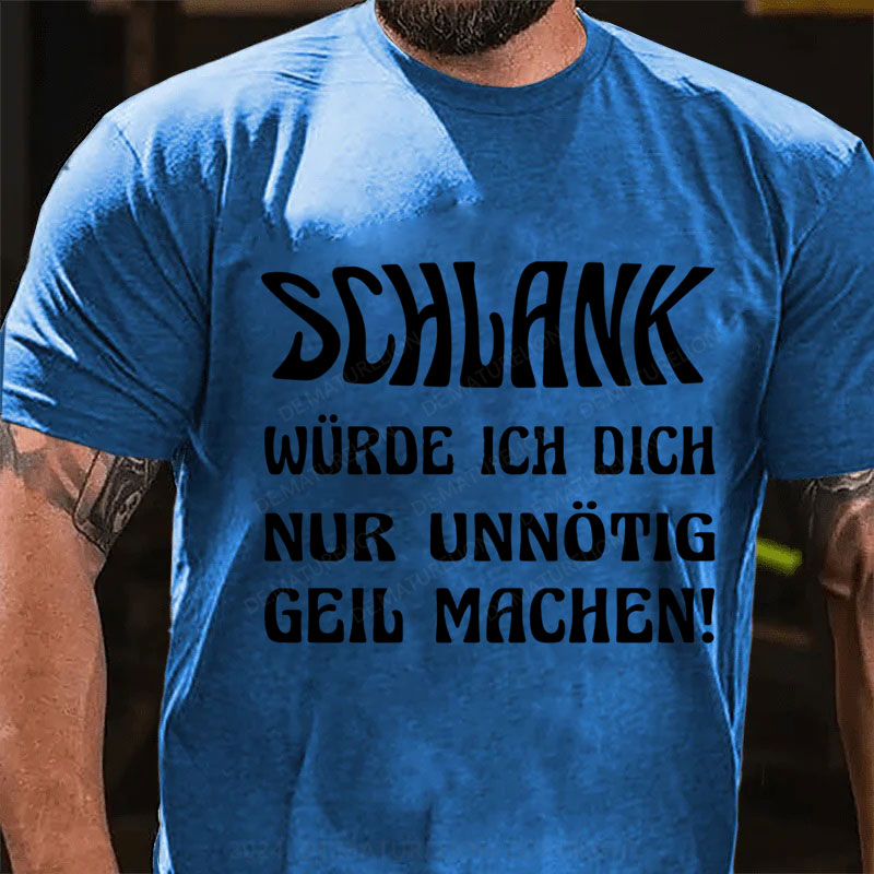 Schlank Würde Ich Dich Nur Unnötig Geil Machen T-Shirt