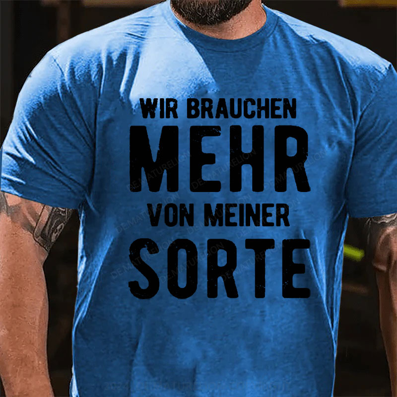 Wir Brauchen Mehr Von Meiner Sorte T-Shirt