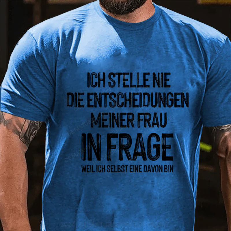 Ich stelle die Entscheidungen meiner Frau nie in Frage, weil ich selbst eine davon bin T-Shirt