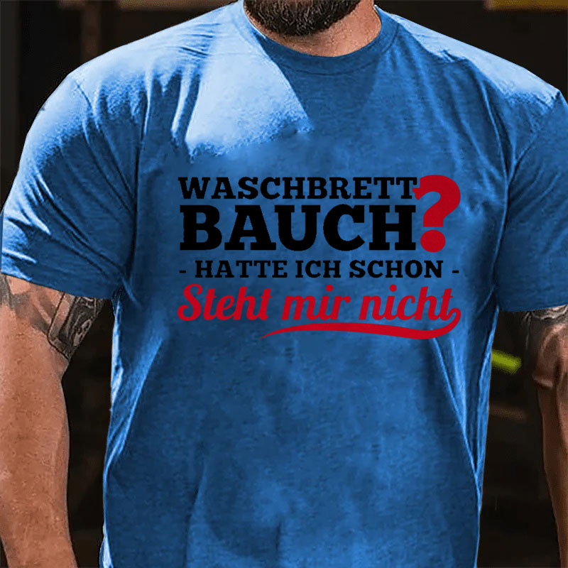 Waschbrettbauch hatte ich schon steht mir nicht T-Shirt