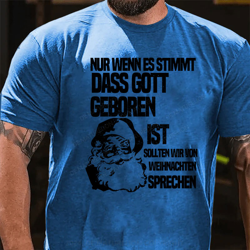 Nur wenn es stimmt, dass Gott geboren ist, sollten wir von Weihnachten sprechen T-Shirt